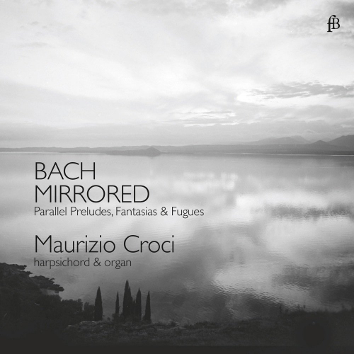 CROCI, MAURIZIO - BACH MIRRORED: PARALLEL PRELUDES, FANTASIAS & FUGUESCROCI, MAURIZIO - BACH MIRRORED - PARALLEL PRELUDES, FANTASIAS AND FUGUES.jpg